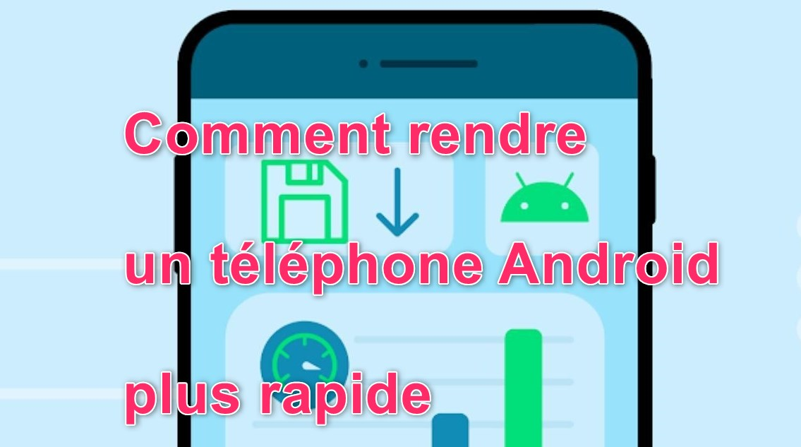 Comment rendre un téléphone Android plus rapide