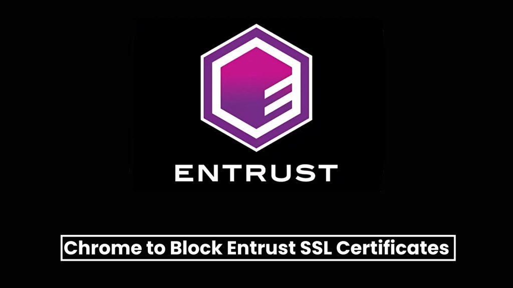 Google Chrome va Bloquer les Certificats SSL d'Entrust en Novembre 2024
