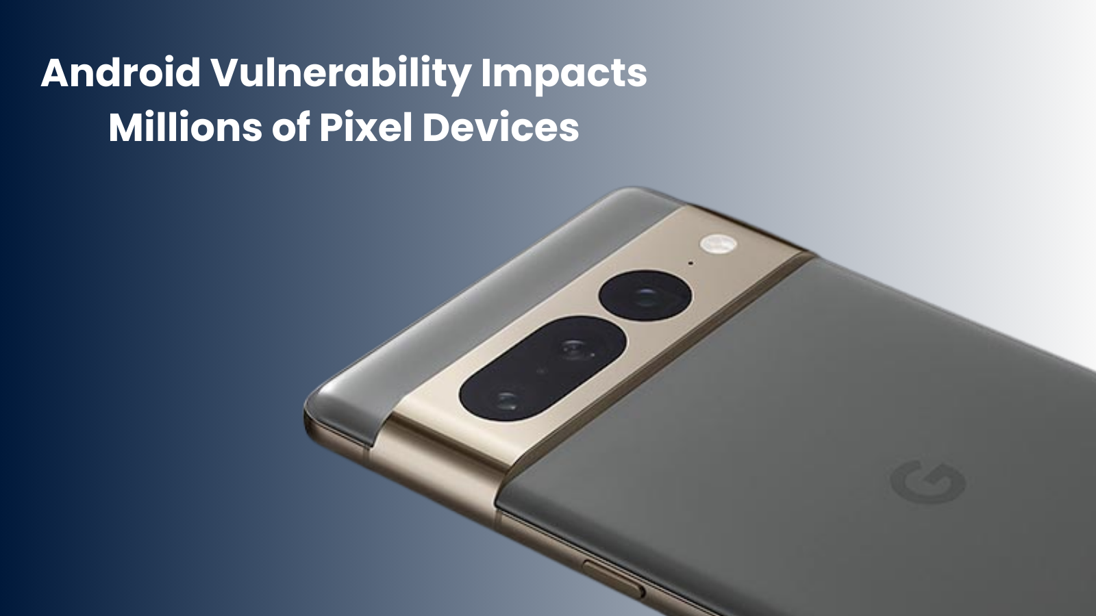 Une Vulnérabilité Android affecte les appareils Pixel